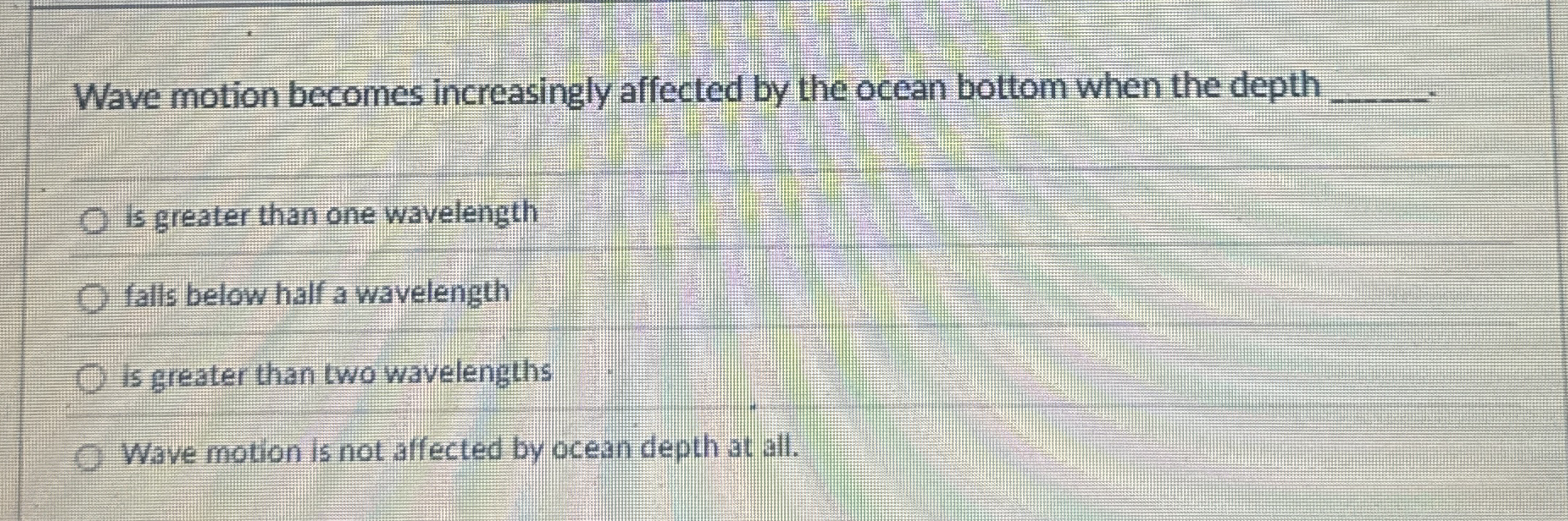 Wave motion becomes increasingly affected by the