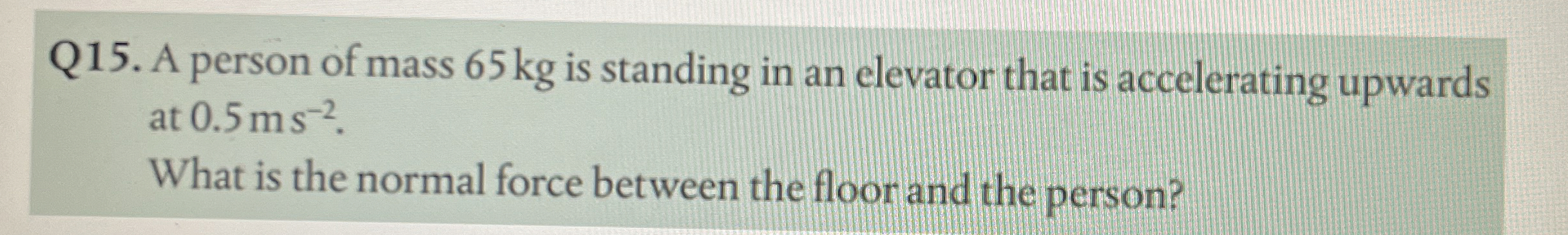 Q 1 5 . A person of mass 6 5 kg is standing in an