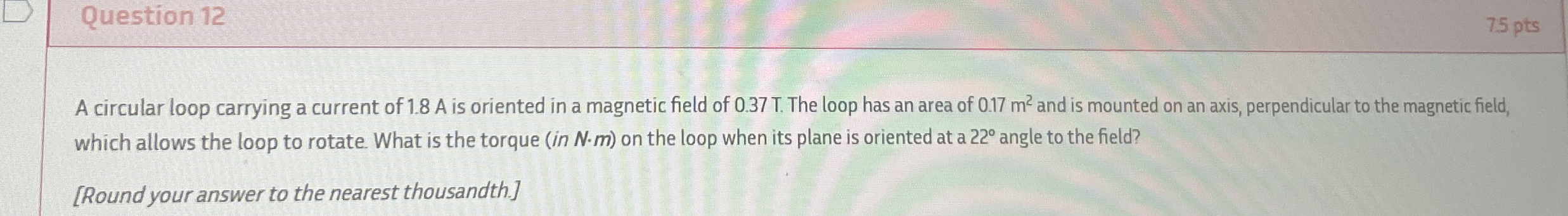 Question 1 2 7 . 5 pts A circular loop carrying a