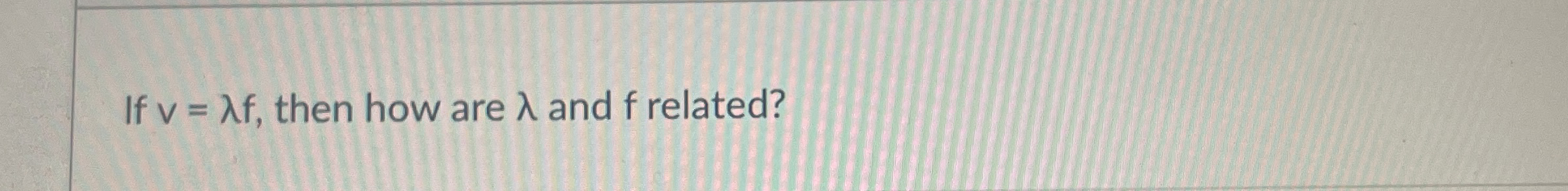 If v = f , then how are and f related?