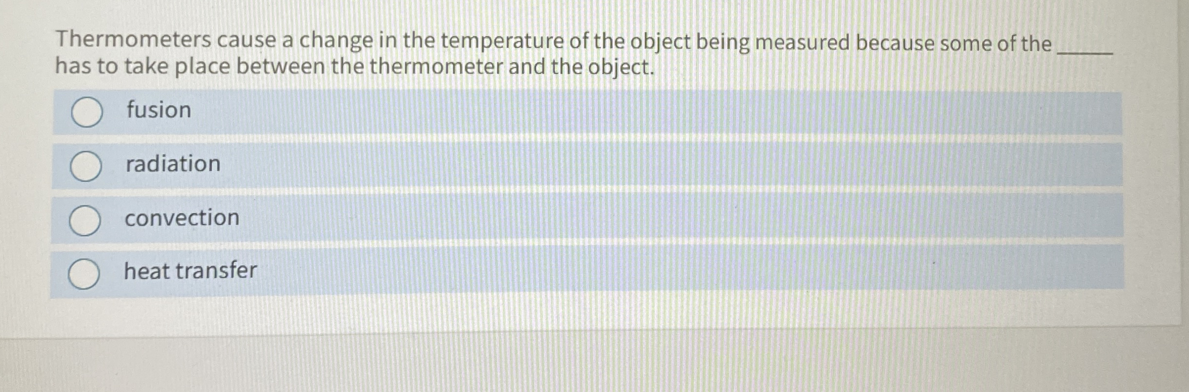 Thermometers cause a change in the temperature of
