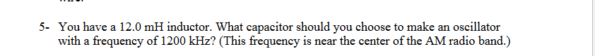 5 - You have a 1 2 . 0 mH inductor. What