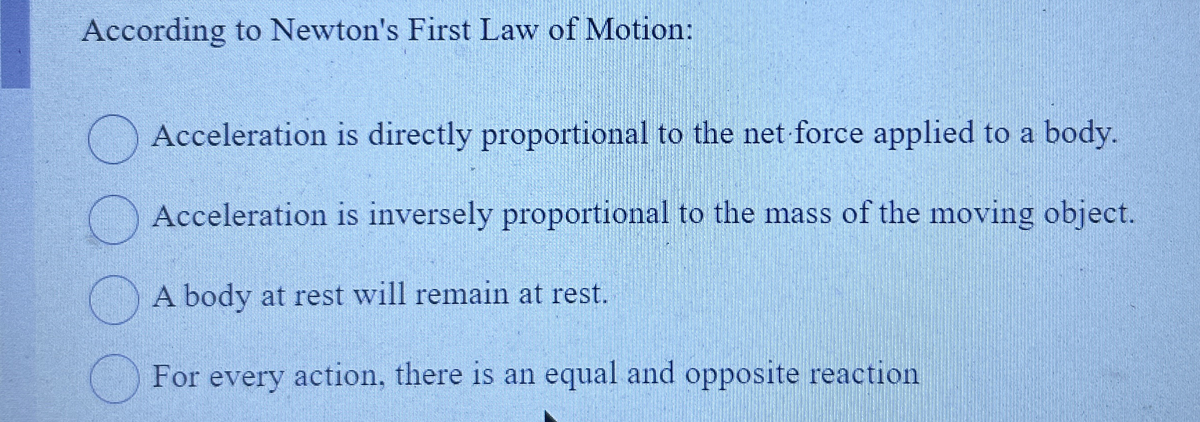 According to Newton's First Law of Motion: