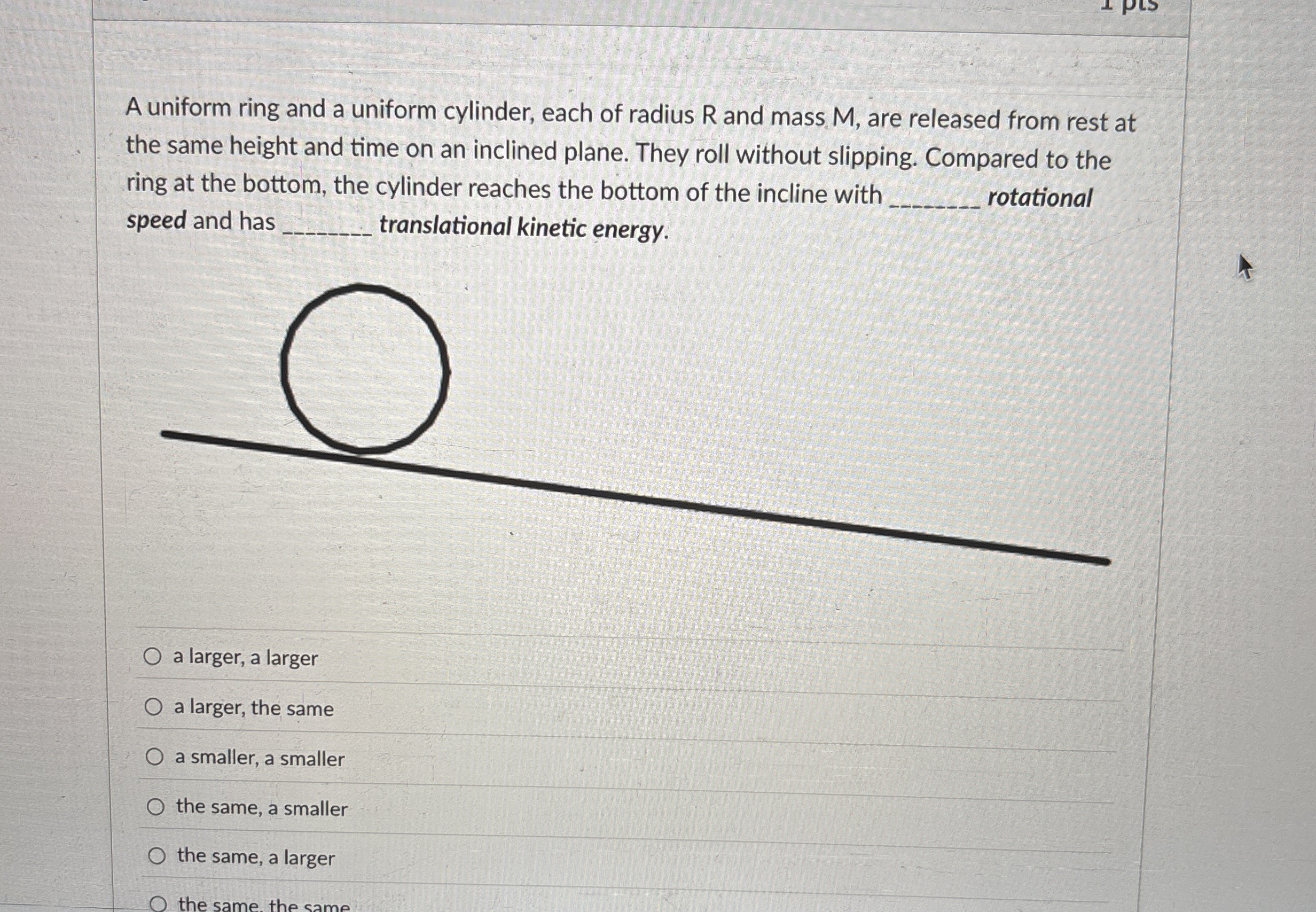 A uniform ring and a uniform cylinder, each of