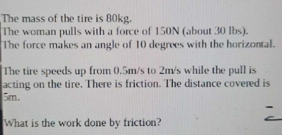 The mass of the tire is 8 0 kg . The woman pulls