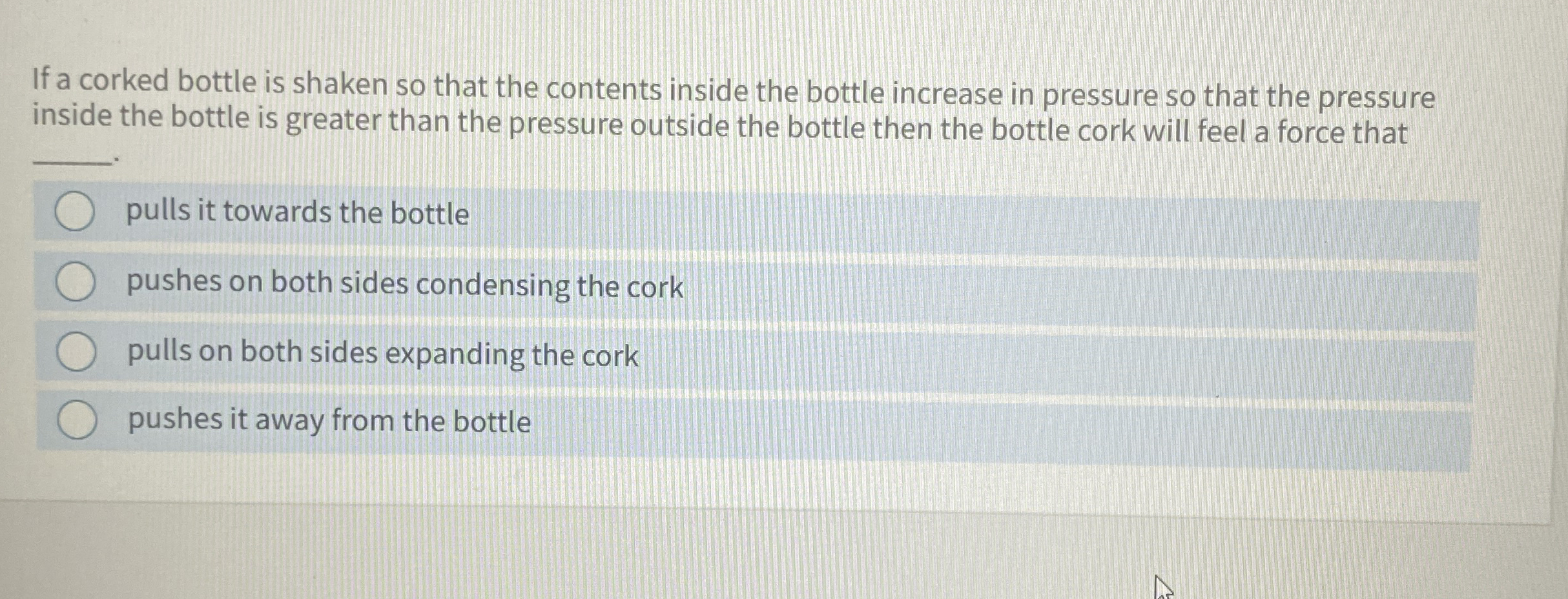 If a corked bottle is shaken so that the contents