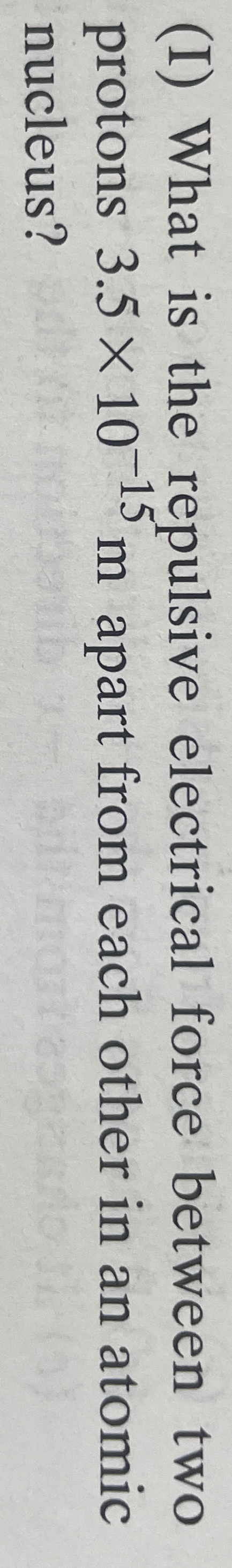 ( I ) What is the repulsive electrical force