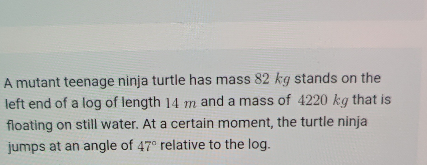 A mutant teenage ninja turtle has mass 8 2 kg