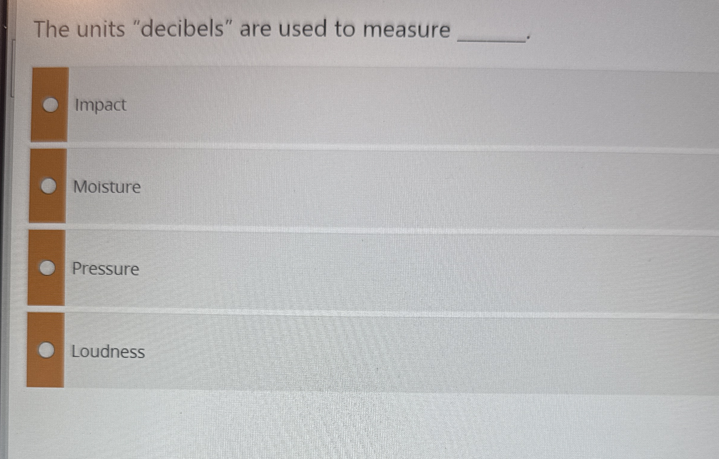 The units "decibels" are used to measure Impact