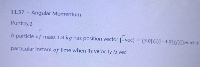 1 1 . 3 7 - Angular Momentum Puntos: 2 A particle