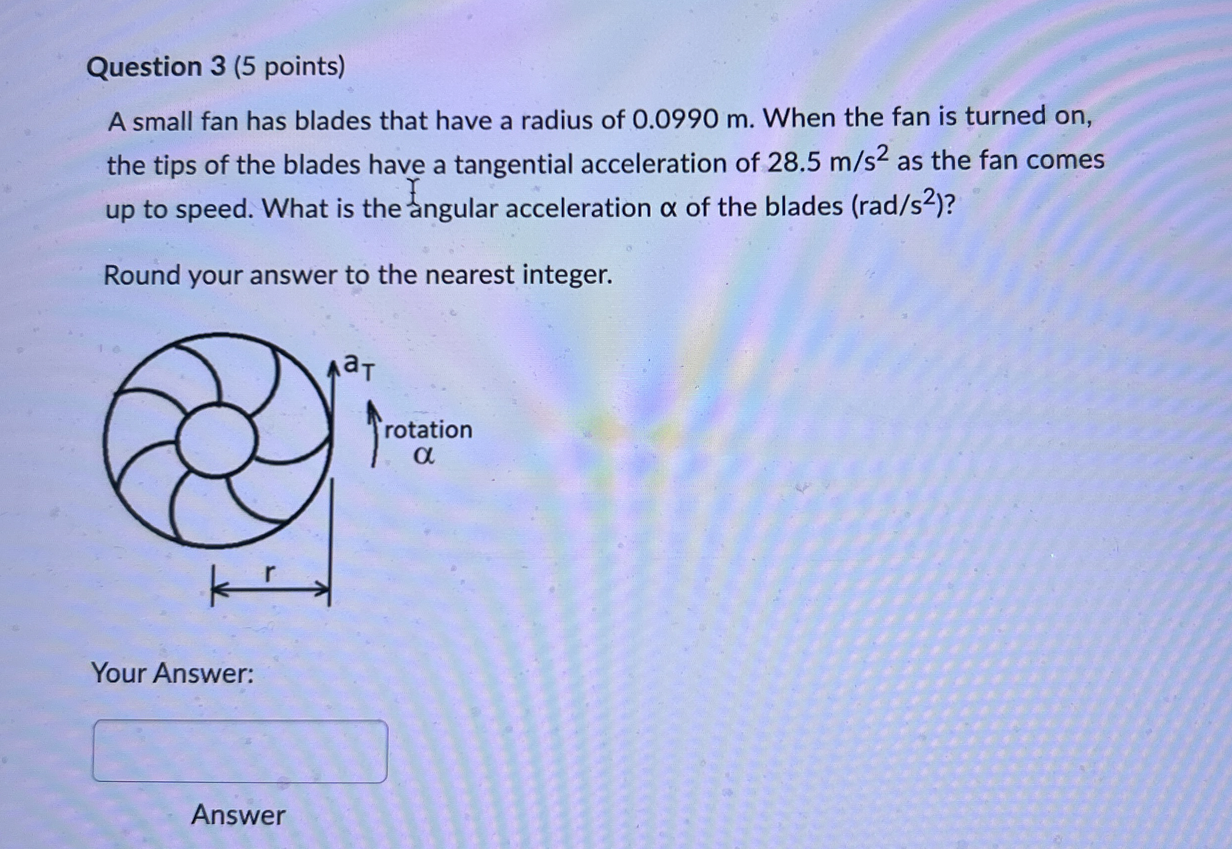 Question 3 ( 5 points ) A small fan has blades