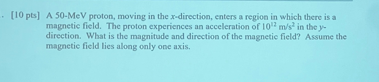 [ 1 0 pts ] A 5 0 - MeV proton, moving in the x -