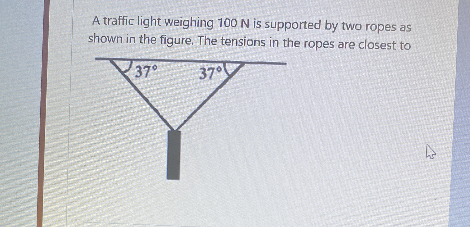 A traffic light weighing 1 0 0 N is supported by