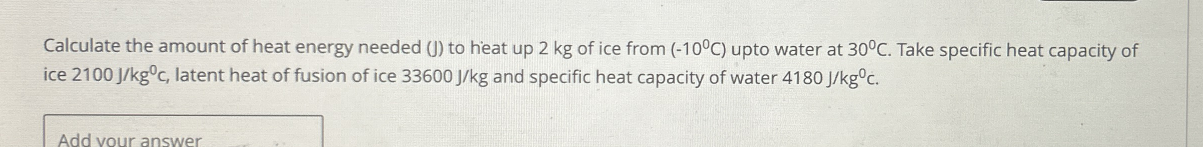 Calculate the amount of heat energy needed ( J )