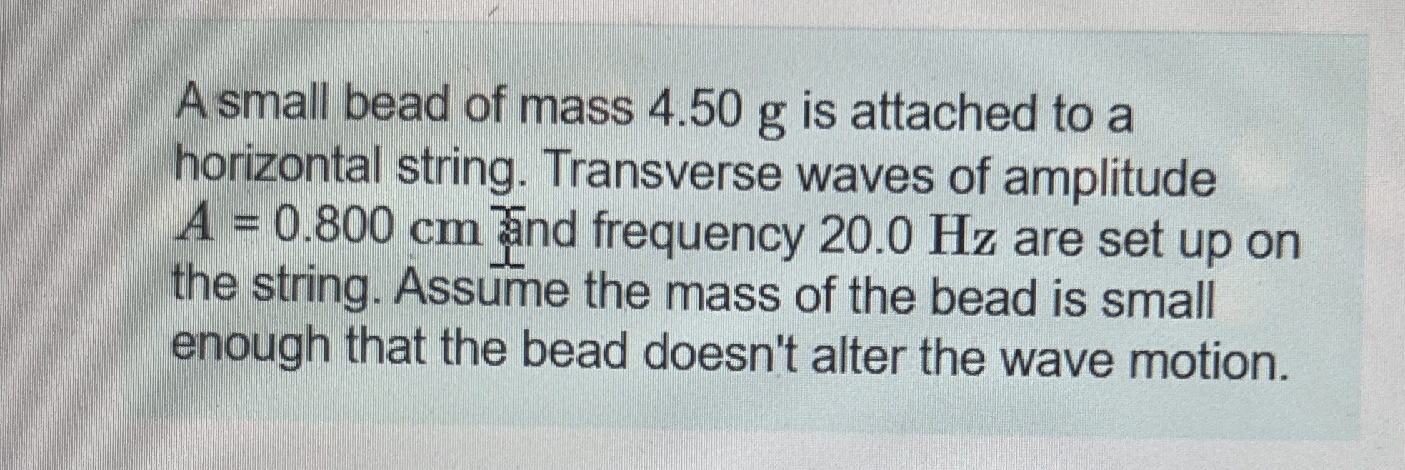 A small bead of mass 4 . 5 0 g is attached to a