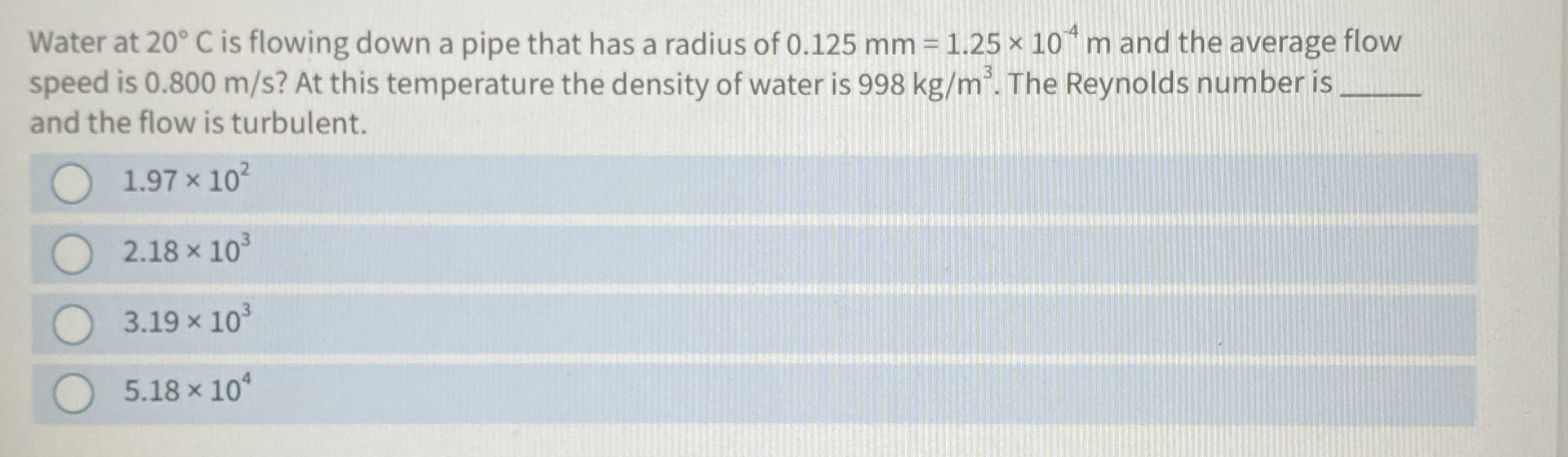 Water at 2 0 C is flowing down a pipe that has a