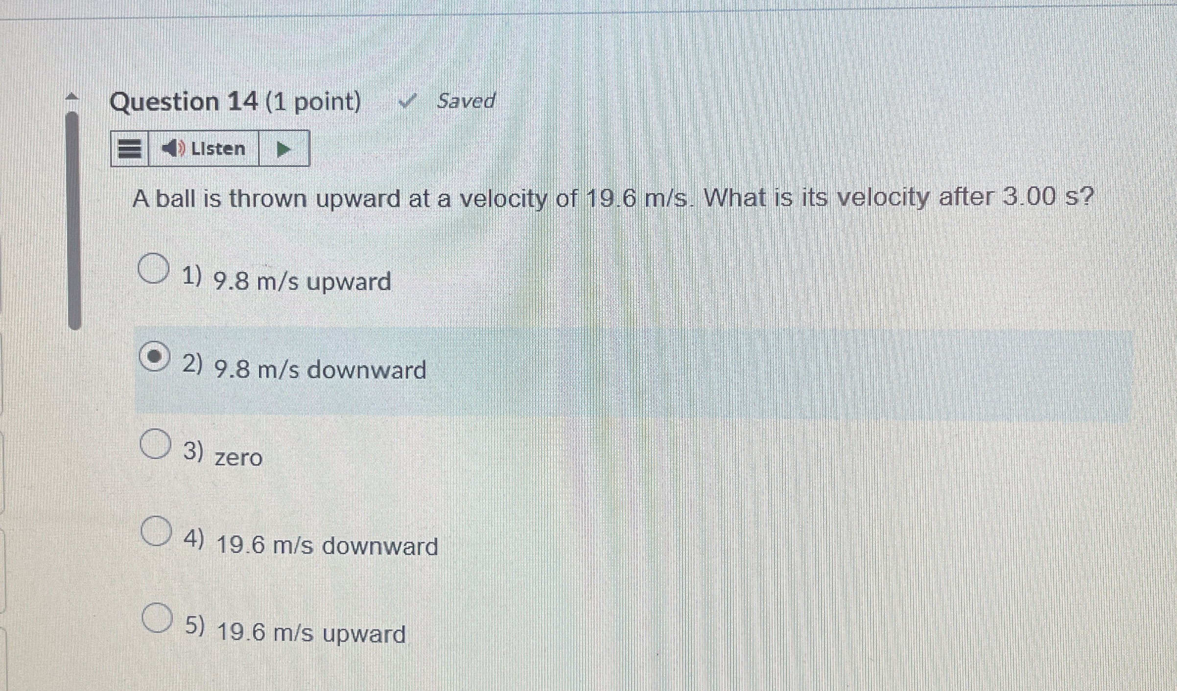 Question 1 4 ( 1 point ) Saved Listen A ball is