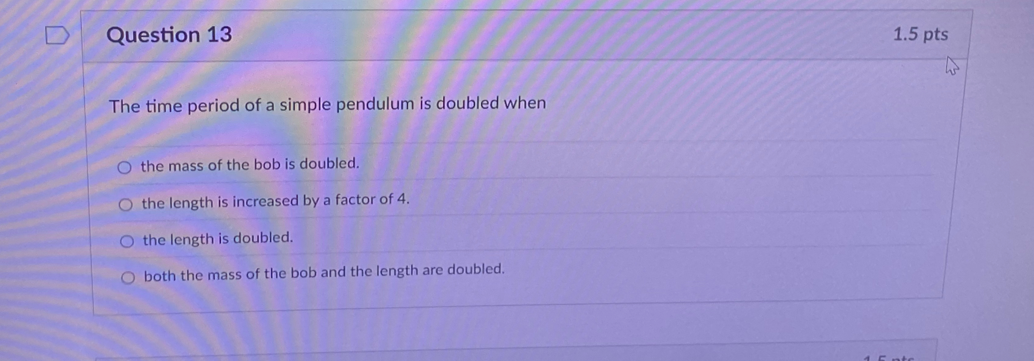Question 1 3 1 . 5 pts The time period of a