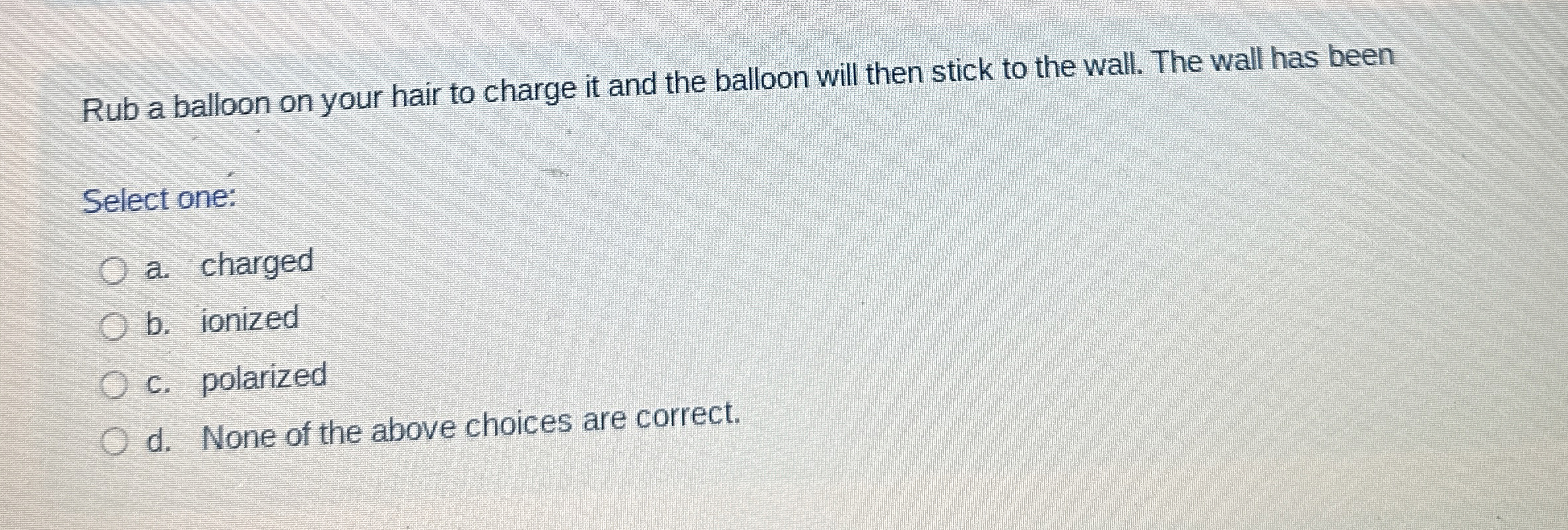 Rub a balloon on your hair to charge it and the