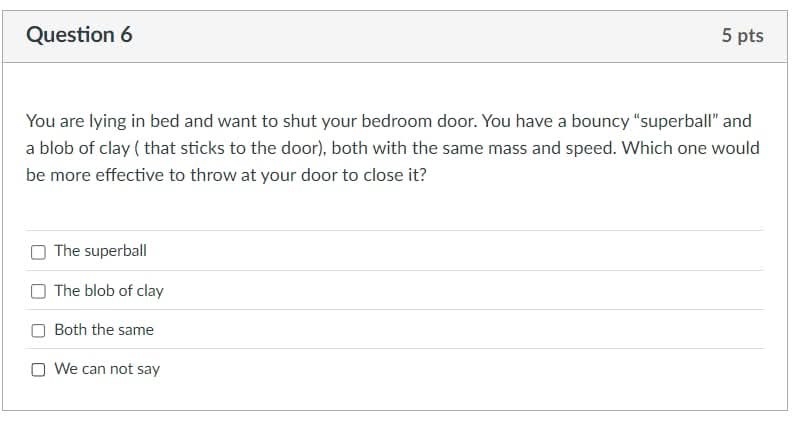 Question 6 5 pts You are lying in bed and want to