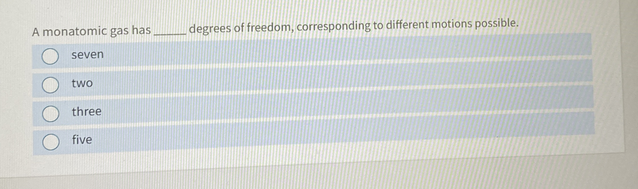A monatomic gas has degrees of freedom,