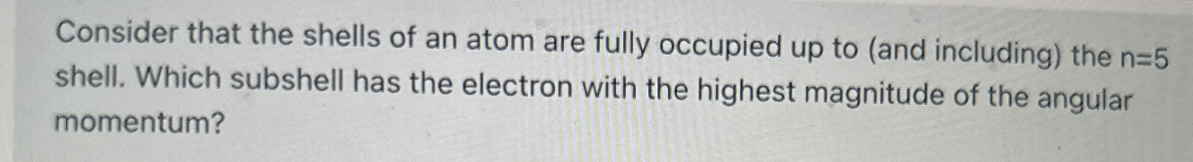 Consider that the shells of an atom are fully