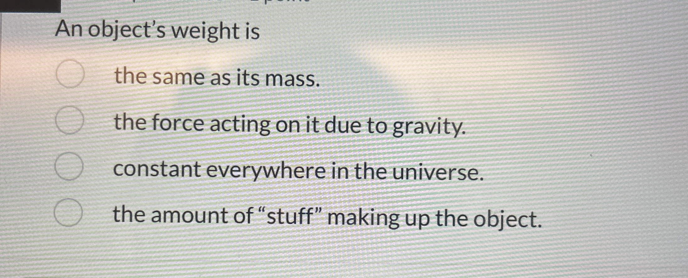 An object's weight is the same as its mass. the