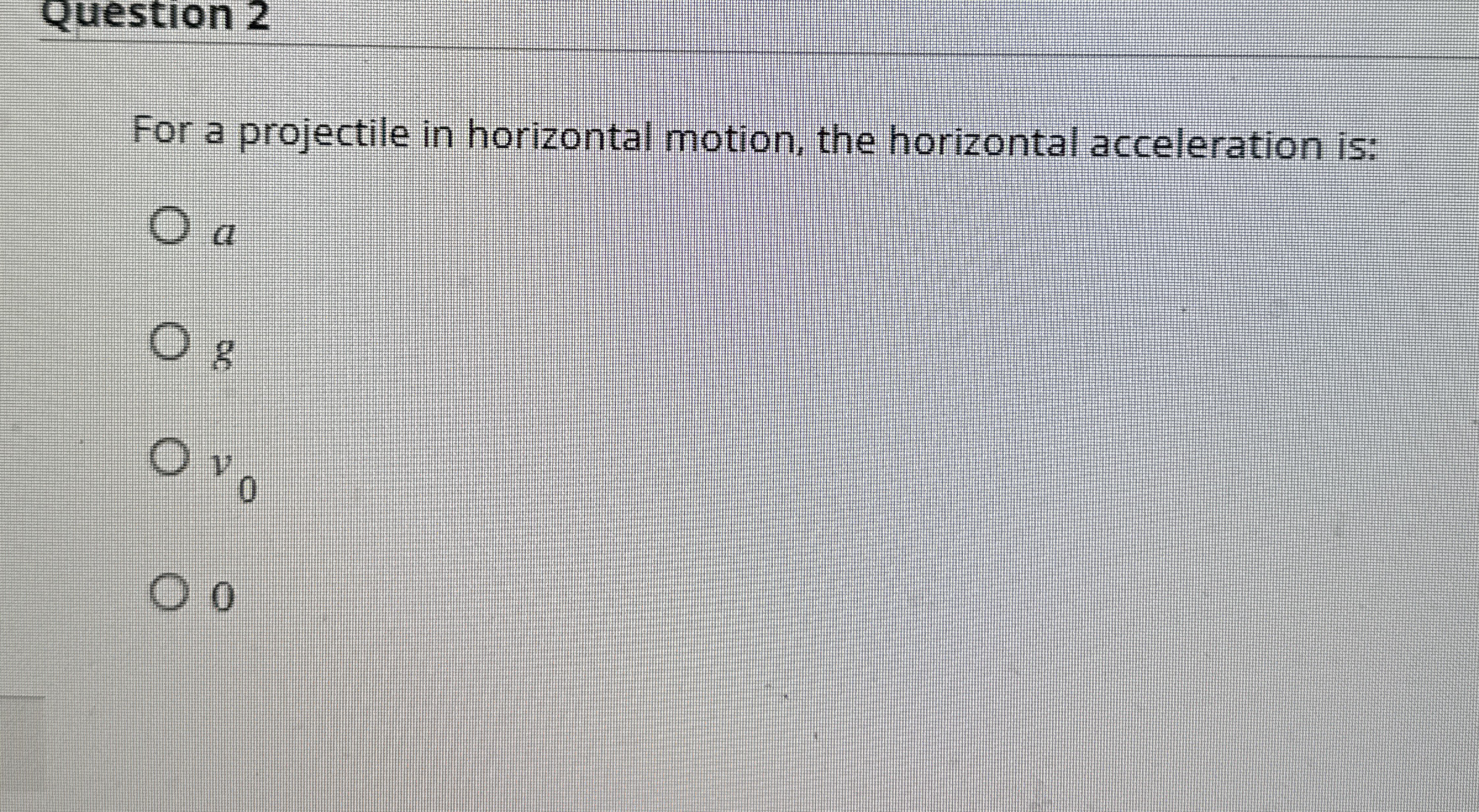 Question 2 For a projectile in horizontal motion,