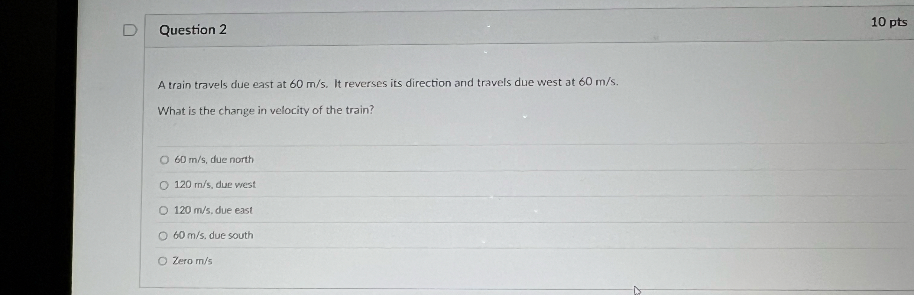 Question 2 1 0 pts A train travels due east at 6