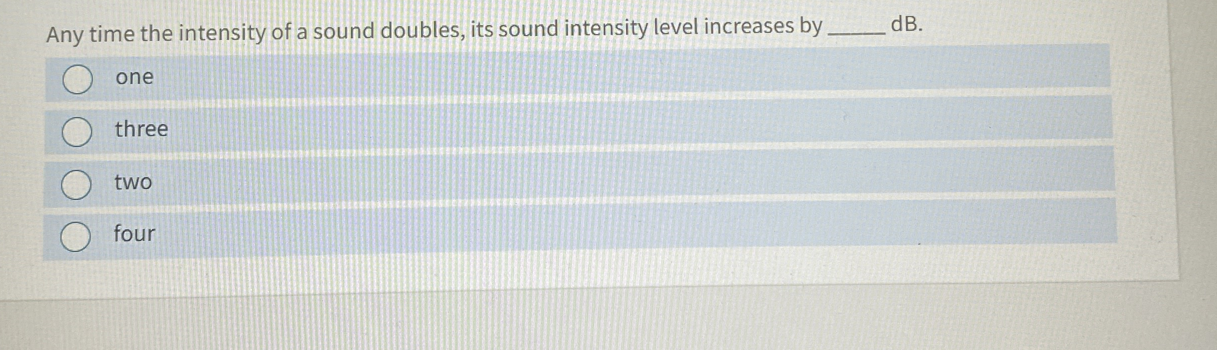 Any time the intensity of a sound doubles, its