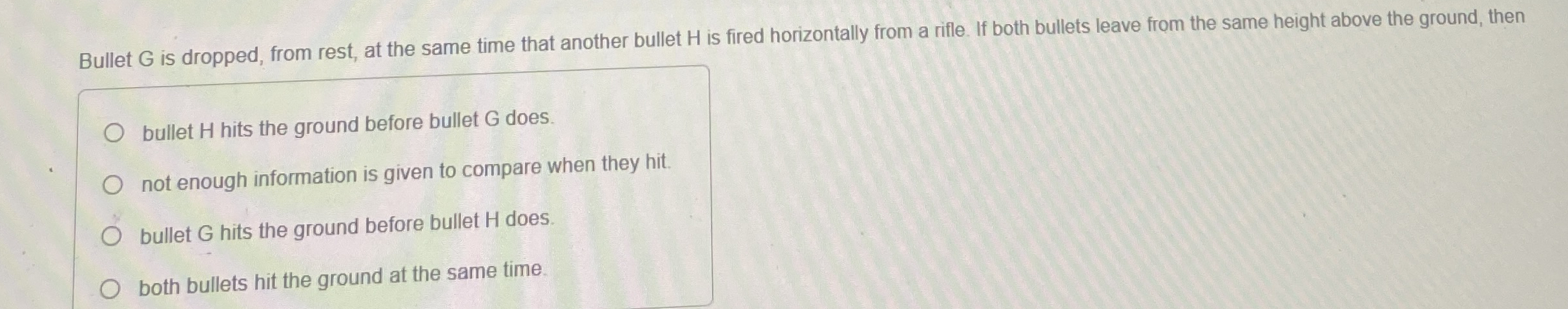 Bullet G is dropped, from rest, at the same time