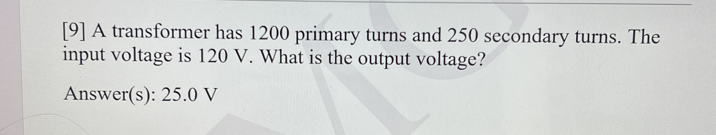 [ 9 ] A transformer has 1 2 0 0 primary turns and