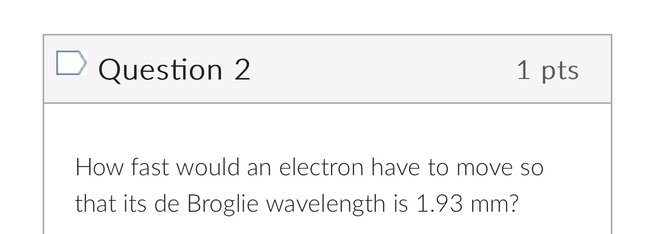Question 2 1 pts How fast would an electron have
