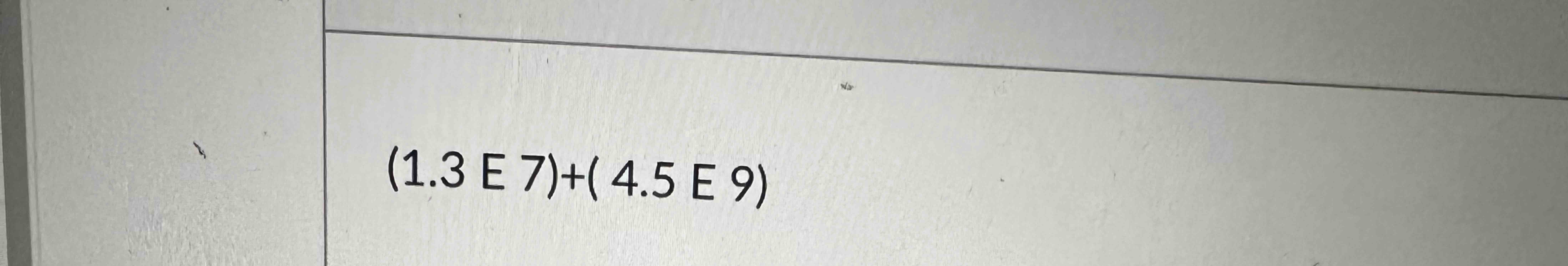 ( 1 . 3 E 7 ) + ( 4 . 5 E 9 )