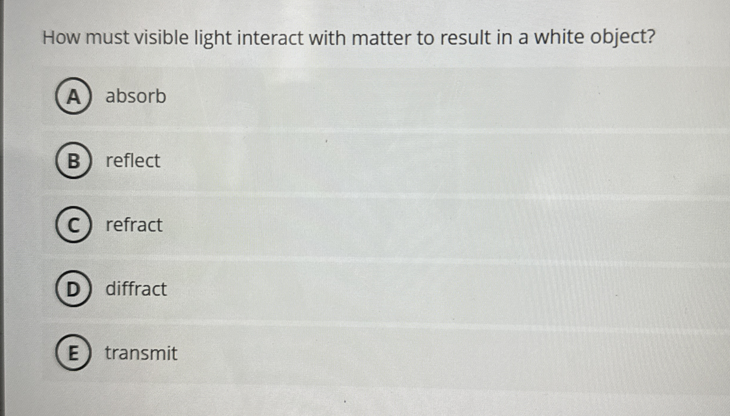 How must visible light interact with matter to