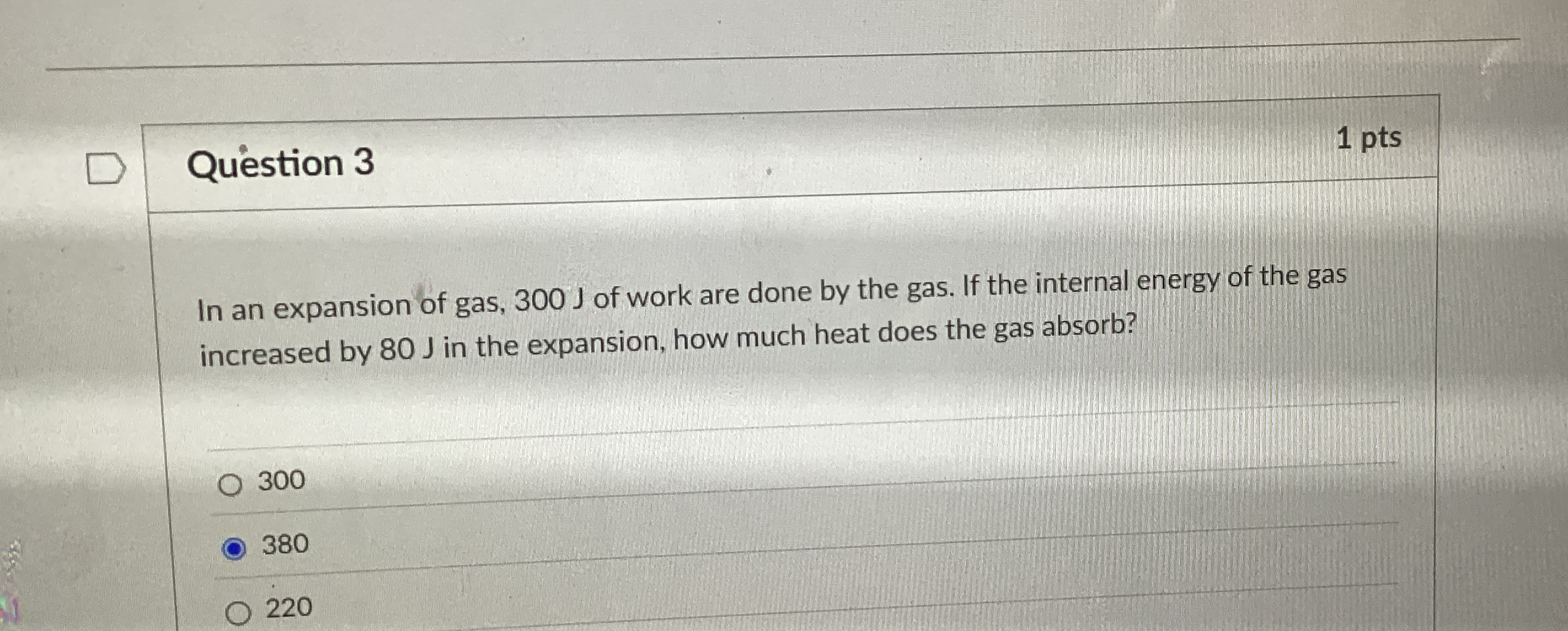 Question 3 1 pts In an expansion of gas, 3 0 0 J