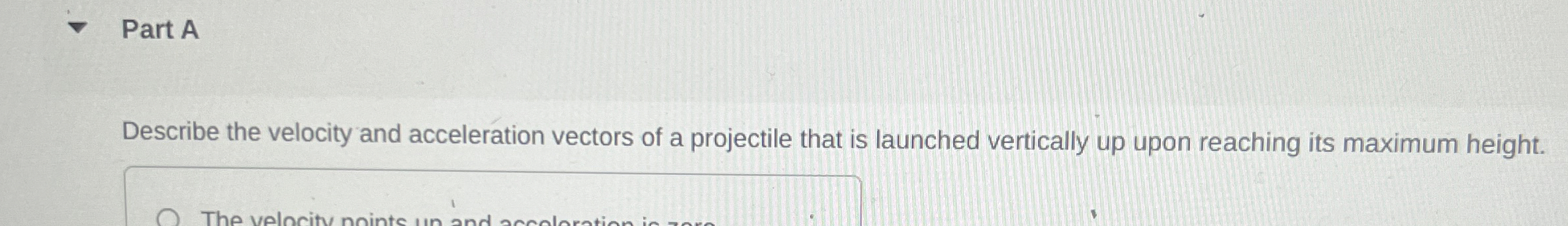 Part A Describe the velocity and acceleration