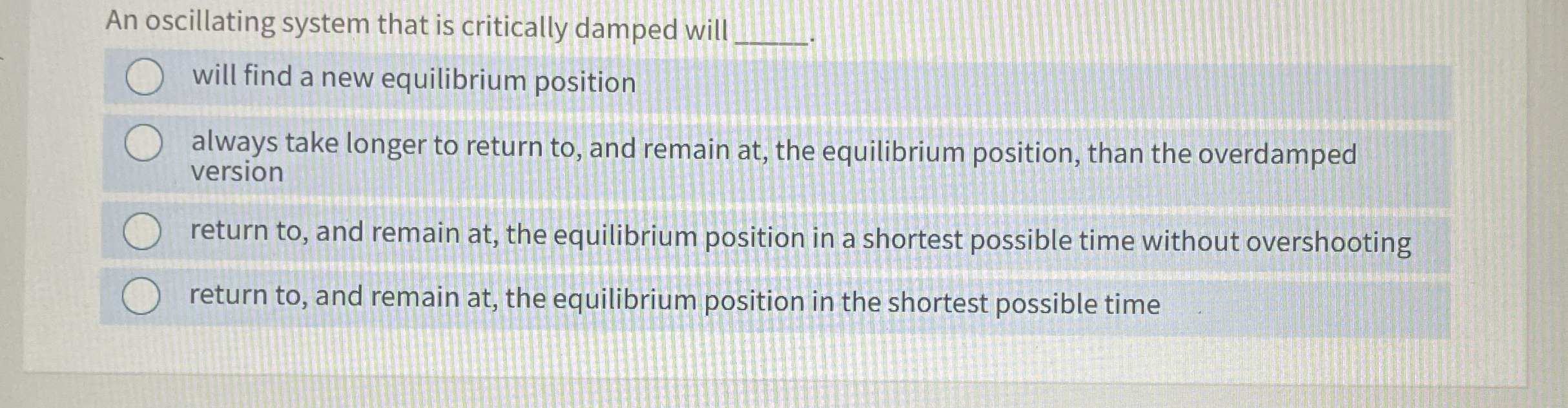 An oscillating system that is critically damped