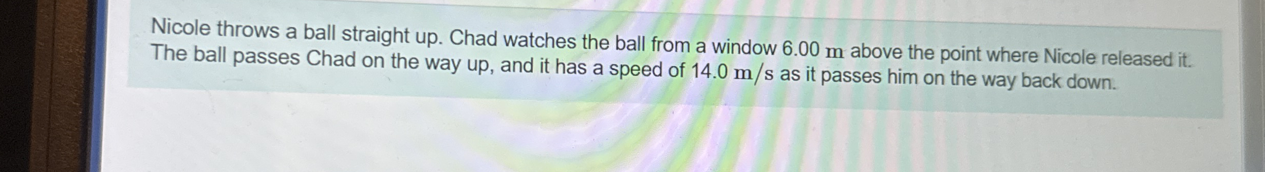 Nicole throws a ball straight up . Chad watches