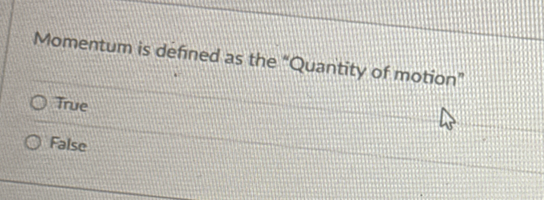 Momentum is defined as the Quantity of motion"