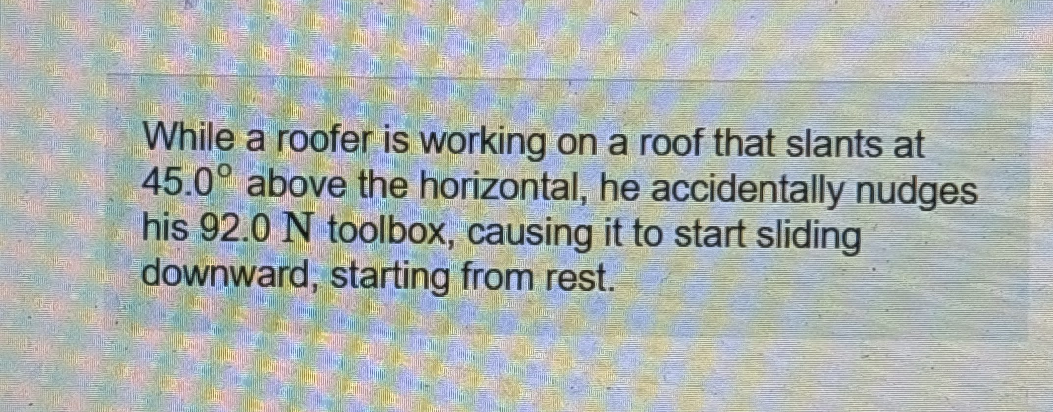 While a roofer is working on a roof that slants