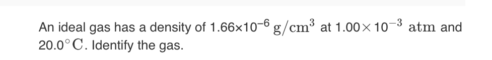 An ideal gas has a density of 1 . 6 6 1 0 - 6 g c
