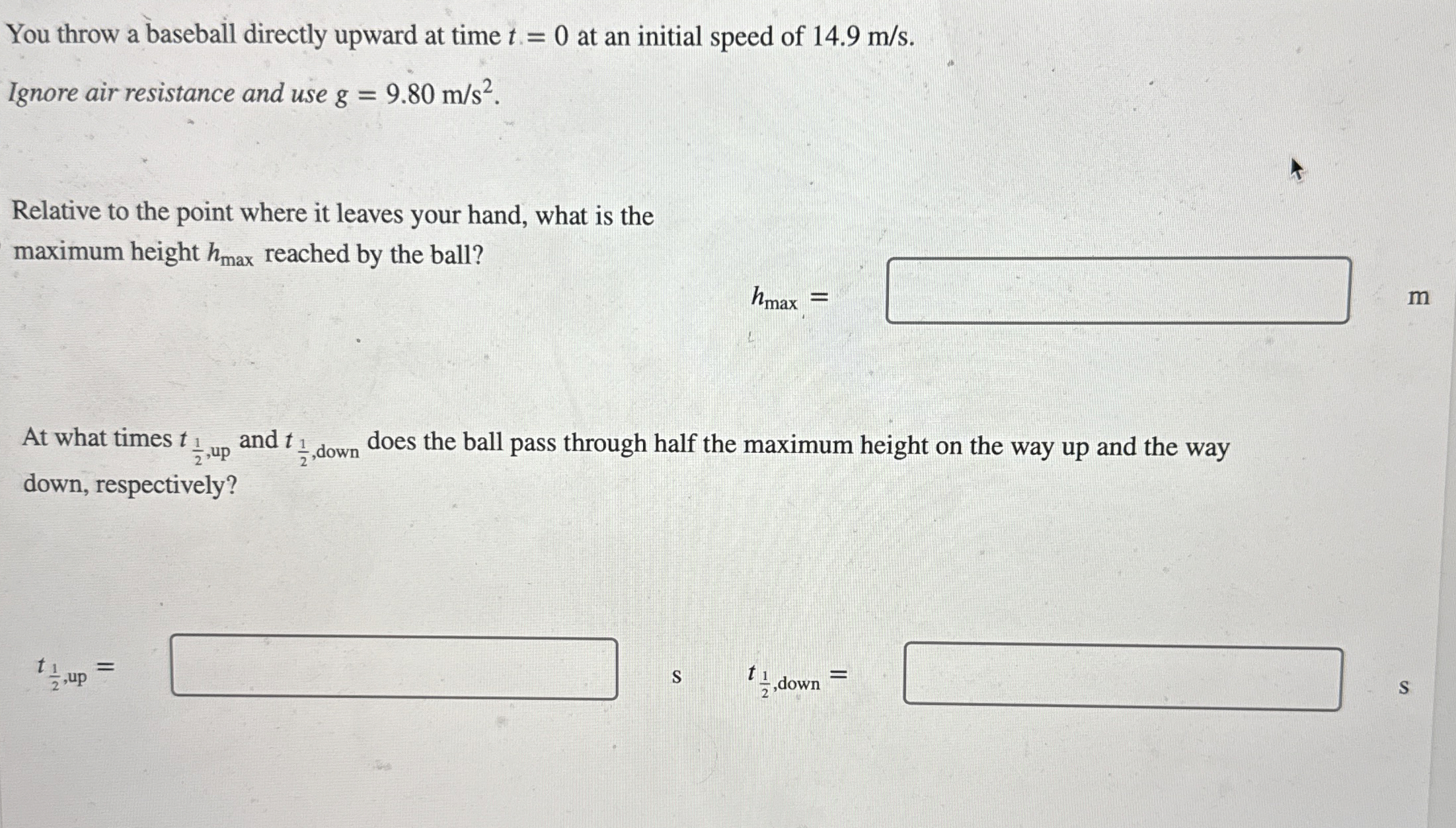 You throw a baseball directly upward at time t =
