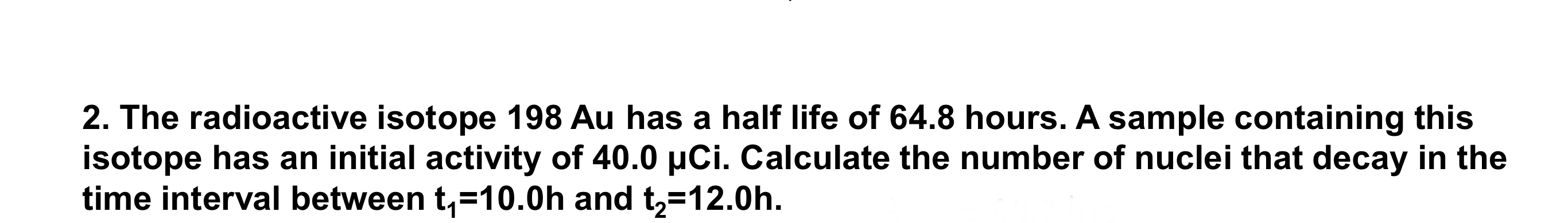The radioactive isotope 1 9 8 Au has a half life
