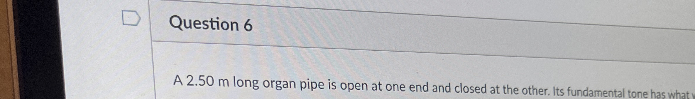 Question 6 A 2 . 5 0 m long organ pipe is open at