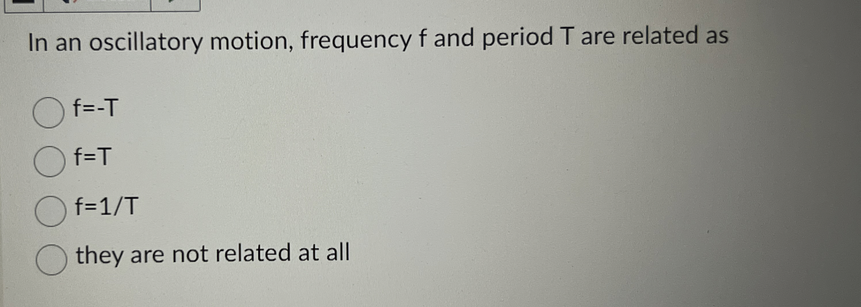 In an oscillatory motion, frequency f and period