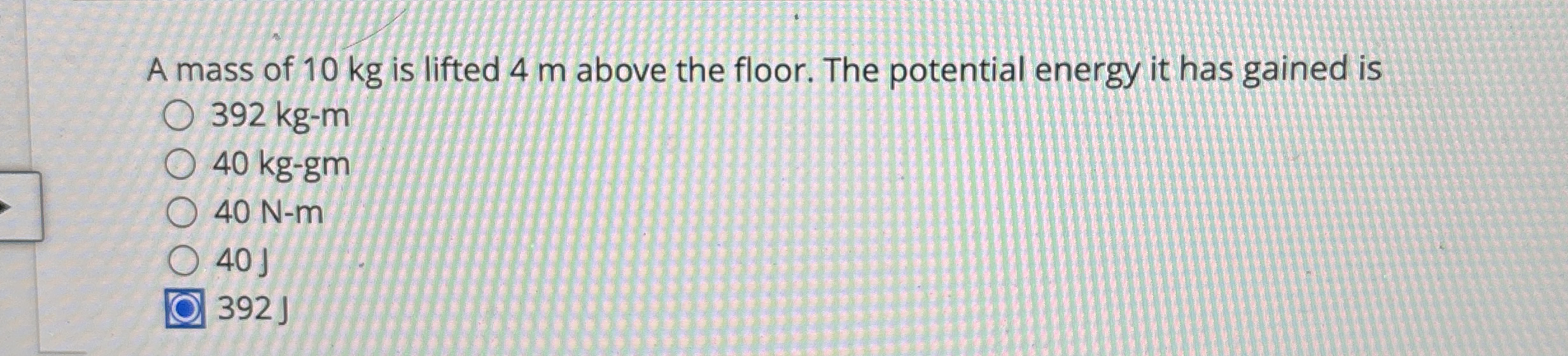 A mass of 1 0 kg is lifted 4 m above the floor.