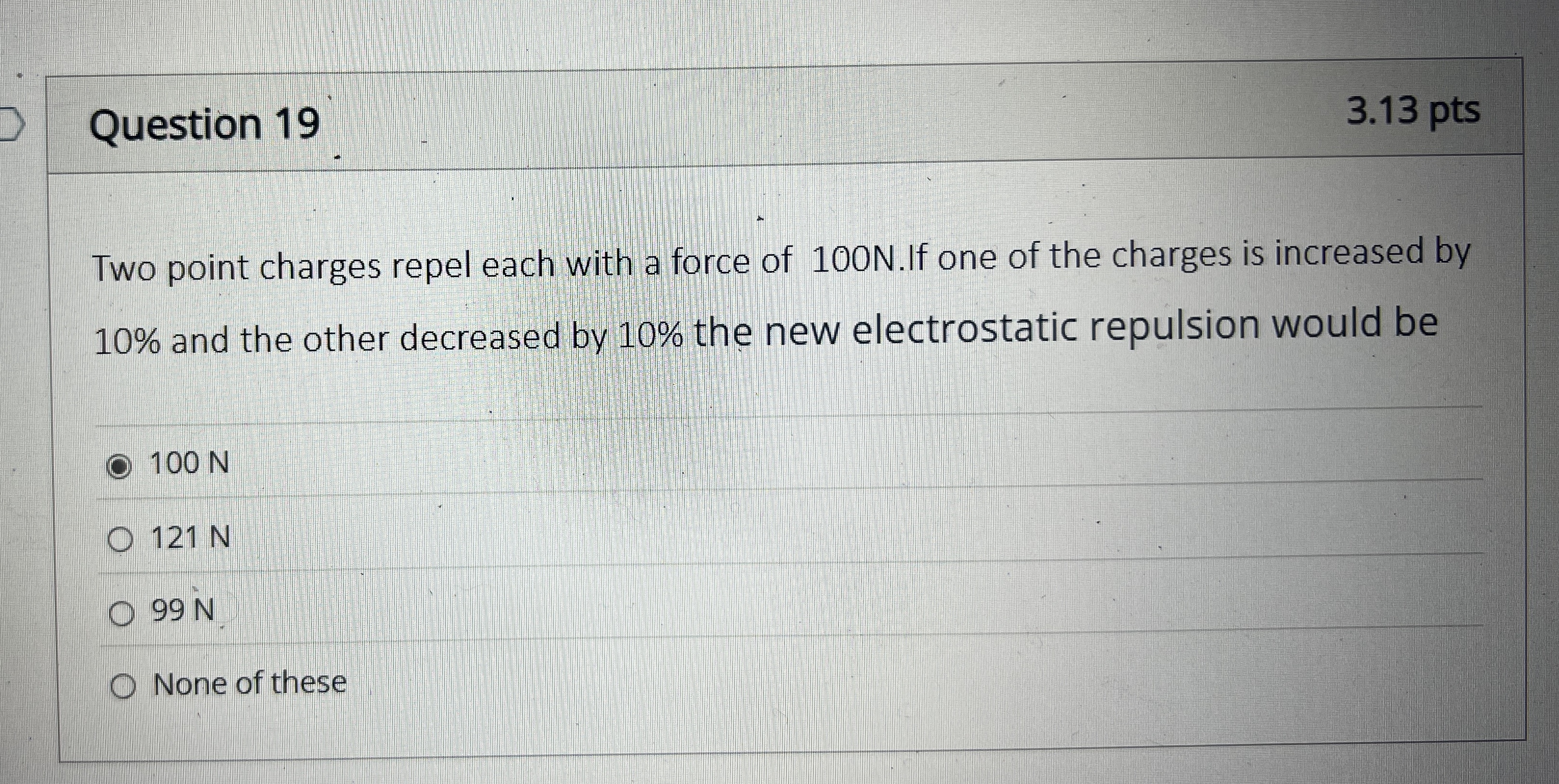 Question 1 9 3 . 1 3 pts Two point charges repel