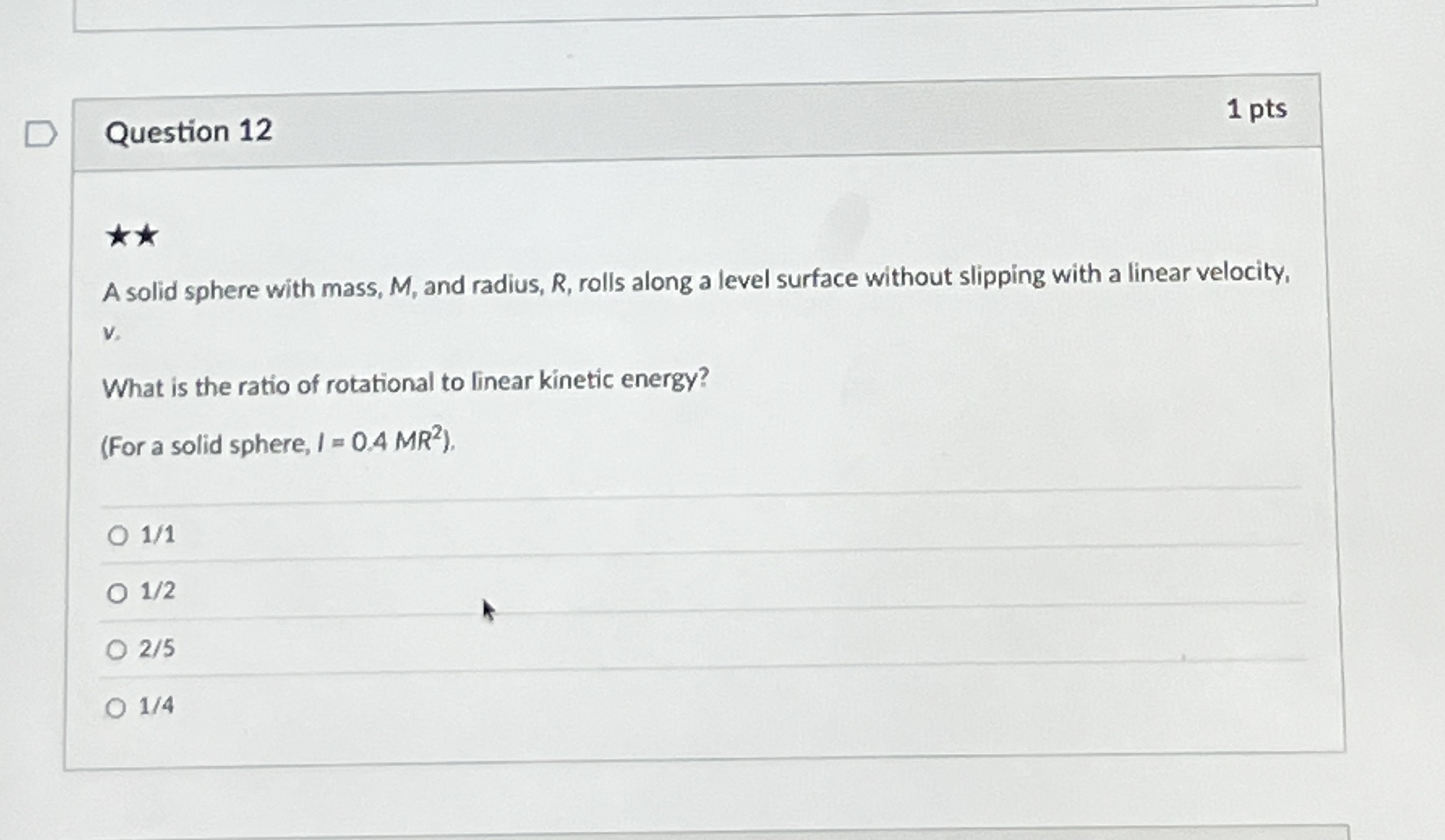 Question 1 2 1 pts A solid sphere with mass, M ,