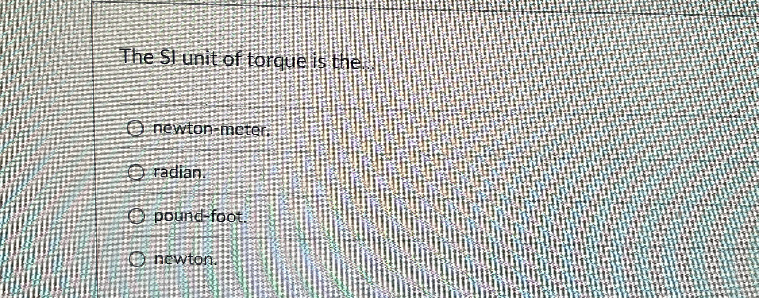The SI unit of torque is the... newton - meter.